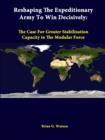 Image for Reshaping the Expeditionary Army to Win Decisively: the Case for Greater Stabilization Capacity in the Modular Force