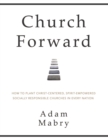 Image for Church Forward: How to Plant Christ Centered, Spirit Empowered, Socially Responsible Churches in Every Nation