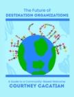 Image for Future of Destination Organizations: A Guide to a Community-Based Welcome