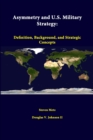 Image for Asymmetry and U.S. Military Strategy: Definition, Background, and Strategic Concepts