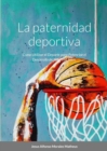 Image for La paternidad deportiva : C?mo Utilizar el Deporte para Potenciar el Desarrollo de Nuestros Hijos.