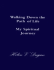 Image for Walking Down the Path of Life - My Spiritual Journey
