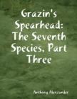 Image for Grazin&#39;s Spearhead: The Seventh Species, Part Three