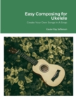 Image for Easy Composing for Ukelele : Create Your Own Songs In A Snap