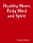 Image for Healthy Moms Body Mind and Spirit