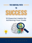 Image for Habitual Path to Success: 10 Essential Habits for Achieving Your Goals