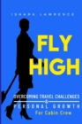 Image for Fly High : Overcoming Travel Challenges and Personal Growth for Cabin Crew