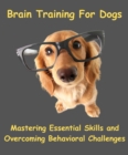 Image for Brain Training For Dogs - Mastering Essential Skills And Overcoming Behavioral Challenges