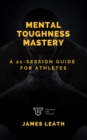 Image for Mental Toughness Mastery: A 21-Session Guide for Athletes