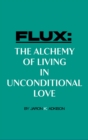 Image for FLUX: The Alchemy of Living in Unconditional Love