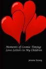 Image for Moments of Cosmic Timing: Love Letters to My Children