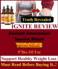 Image for IGNITE REVIEW- Ancient Amazonian Sunrise Ritual Torches 57lbs of Fat - Support Healthy Weight Loss - Must Read Before Buying It !