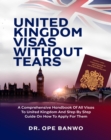 Image for United Kingdom Visa Without Tears: A comprehensive Handbook Of All Visas To United Kingdom And Step By Step Guide On How To Apply For Them.