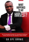 Image for What Happened To My Harvest: The 10 Immutable Principles For Guaranteed Fruitfulness In Your Life, Business, Career &amp; Family