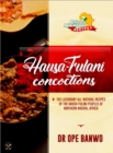 Image for Hausa Fulani Concoctions: The Legendary All-Natural Recipes Of The Hausa-Fulani Peoples Of Northern Nigeria, Africa.