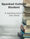Image for Spanked College Student!: A spanking story by John Derek