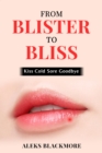 Image for From Blister To Bliss: Kiss Cold Sore Goodbye