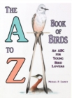 Image for The A to Z Book of Birds : An ABC for Young Bird Lovers