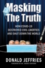 Image for Masking the Truth (ePUB eBook): How Covid 19 Destroyed Civil Liberties and Shut Down the World