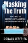 Image for Masking the Truth : How Covid-19 Destroyed Civil Liberties and Shut Down the World