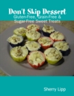Image for Don&#39;t Skip Dessert: Gluten-Free, Grain-Free &amp; Sugar-Free Sweet Treats