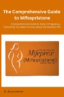 Image for The Comprehensive Guide to Mifespristone : A Comprehensive Guide to Early in Pregnancy, Everything You Need to Know About the Abortion Pill.