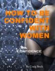 Image for How to be Confident with Women: Confidence is Everything