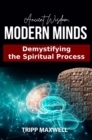 Image for Ancient Wisdom. Modern Minds. Demystifying the Spiritual Process