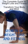 Image for Complete Guide to Weight Loss and Fitness, Transform Your Body and Mind: Secrets of Weight Loss and Fitness