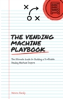 Image for Vending Machine Playbook: The Ultimate Guide to Building a Vending Machine Empire