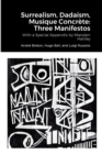 Image for Surrealism, Dadaism, Musique Concrete : Three Manifestos: With a Special Appendix by Marsden Hartley