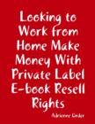 Image for Looking to Work from Home Make Money With Private Label E-book Resell Rights