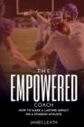 Image for The Empowered Coach : How to Make a Lasting Impact on a Student-Athlete