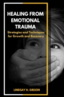 Image for Healing From Emotional Trauma : Strategies and Techniques for Growth and Recovery