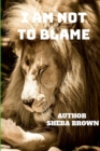 Image for I Am Not to Blame : Real Talks! Real Issues! Real Solutions!