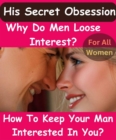 Image for His Secret Obsession - Why Do Men Loose Interest &amp; How To Keep Your Man Interested In You? For Women Only!