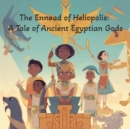 Image for Ennead of Heliopolis: A Tale of Ancient Egyptian Gods