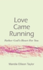 Image for Love Came Running: Father God&#39;s Heart For You
