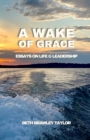 Image for A Wake of Grace : Thoughts on Life and Leadership