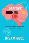 Image for Positive Thinking for Kids: Building a Strong Foundation for a Bright Future