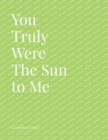 Image for You Truly Were The Sun to me