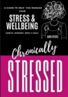 Image for Chronically Stressed : A Guide to Help You Manage Your Stress &amp; Wellbeing: Habits, Mindset, Body &amp; Soul