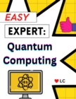Image for Easy Expert EBook: Quantum Computing: Instant Intelligence on The Who, What, Where, When and Why of Quantum Computing!