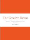 Image for The Creative Parent : Strategies for Inspiring and Supporting Your Child&#39;s Imagination