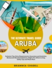 Image for Ultimate Travel Guide: Aruba: Exclusive Tips, Entry Requirements, Excursions and Activities, Restaurant Recommendations, Night Life, Where to Stay, Safety Tips and Much More.