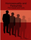 Image for Homosexuality and Pedophilia: the Cause and Cure