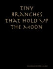 Image for Tiny Branches That Hold Up the Moon