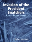 Image for Invasion of the President Snatchers: Science Fiction Stories