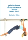 Image for P-I-L-A-T-E-S Instructor Manual Cadillac Levels 3 to 5