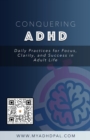 Image for Conquering ADHD: Daily Practices for Focus, Clarity, and Success in Adult Life: Daily Practices for Focus, Clarity and Success in Adult Life
